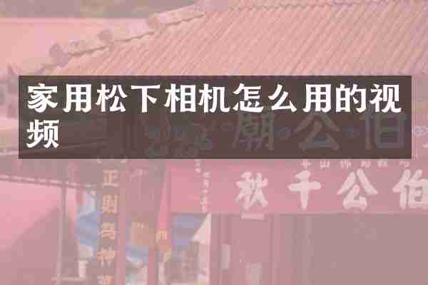 家用松下相机怎么用的视频