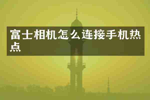 富士相机怎么连接手机热点