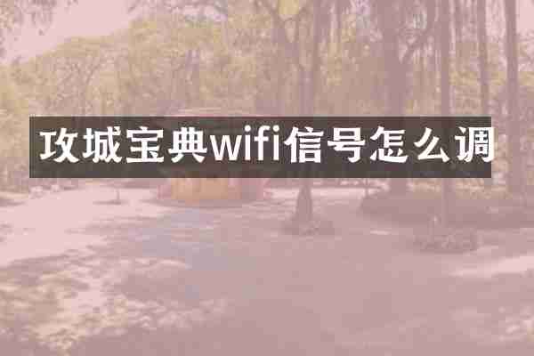 攻城宝典wifi信号怎么调