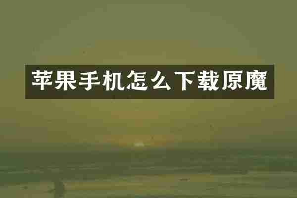 苹果手机怎么下载原魔
