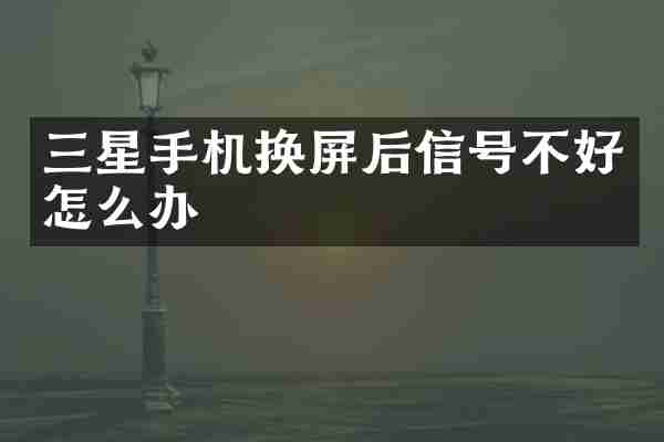 三星手机换屏后信号不好怎么办