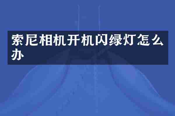 索尼相机开机闪绿灯怎么办