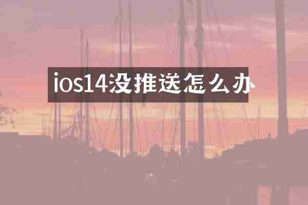 ios14没推送怎么办