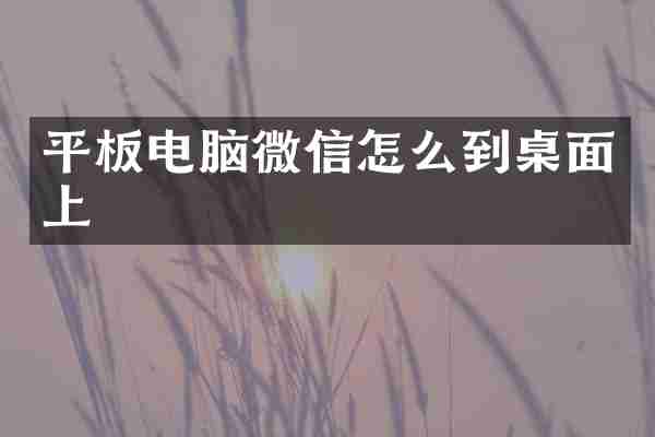 平板电脑微信怎么到桌面上