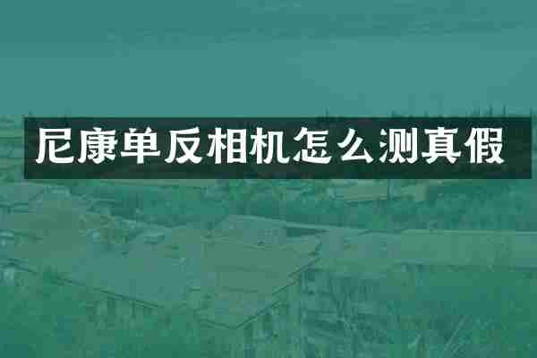 尼康单反相机怎么测真假