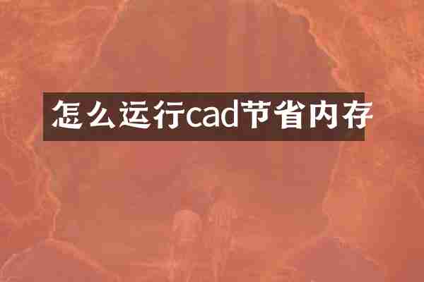 怎么运行cad节省内存