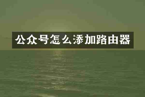 公众号怎么添加路由器