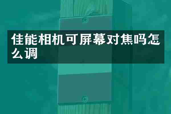 佳能相机可屏幕对焦吗怎么调