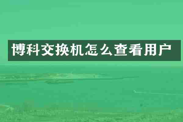 博科交换机怎么查看用户