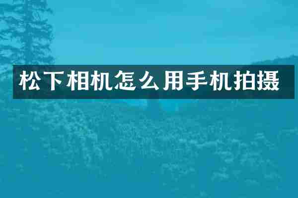 松下相机怎么用手机拍摄
