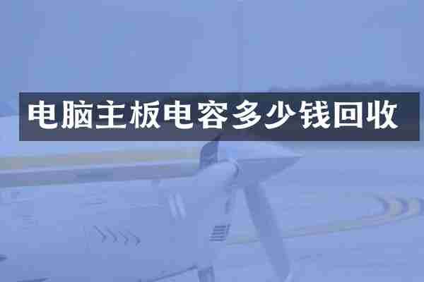 电脑主板电容多少钱回收