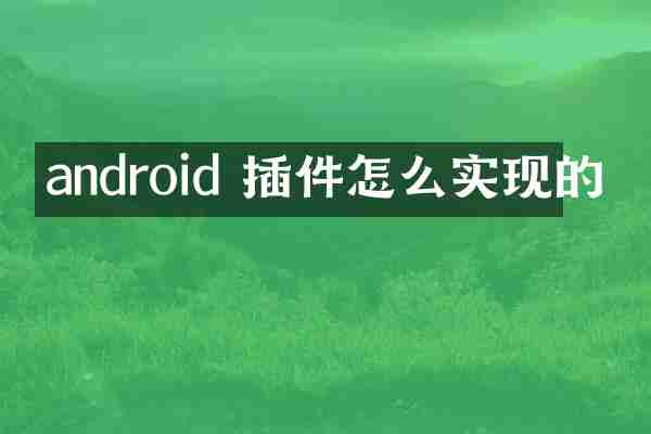 android 插件怎么实现的