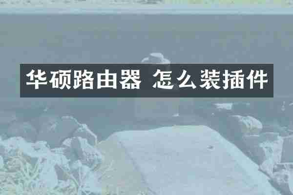 华硕路由器 怎么装插件