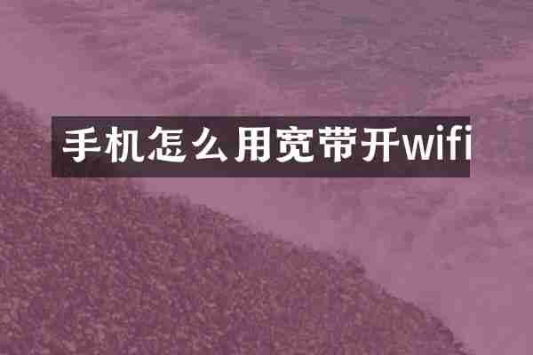 手机怎么用宽带开wifi