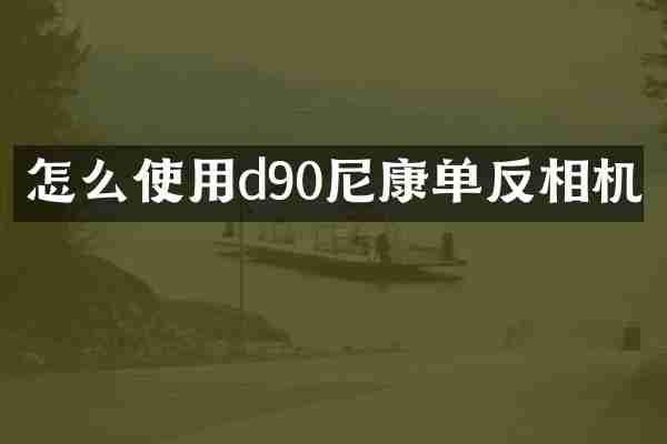 怎么使用d90尼康单反相机