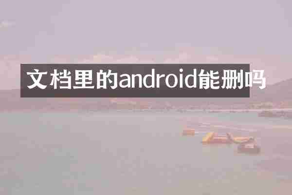 文档里的android能删吗