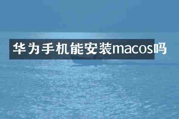 华为手机能安装macos吗