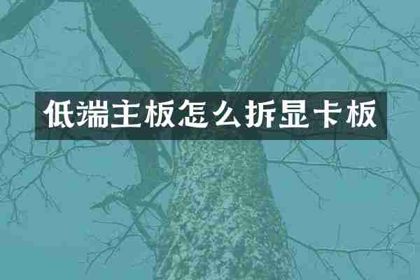 低端主板怎么拆显卡板
