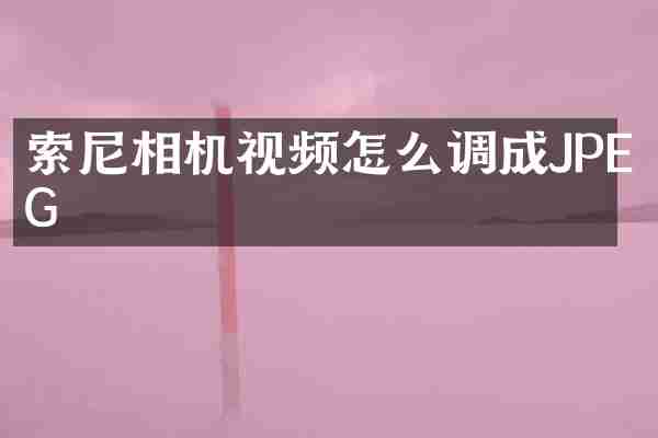 索尼相机视频怎么调成JPEG
