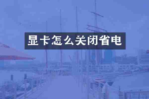 显卡怎么关闭省电