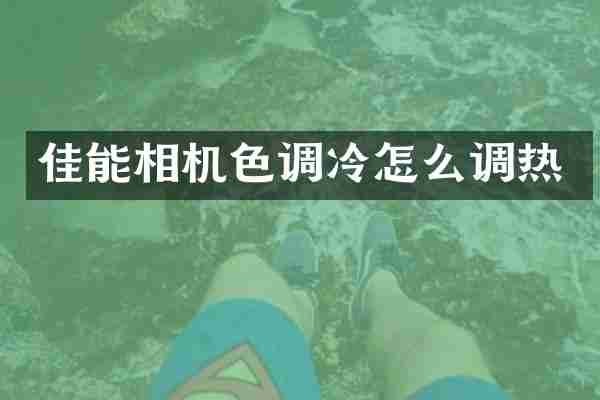 佳能相机色调冷怎么调热