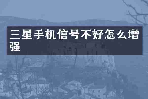 三星手机信号不好怎么增强