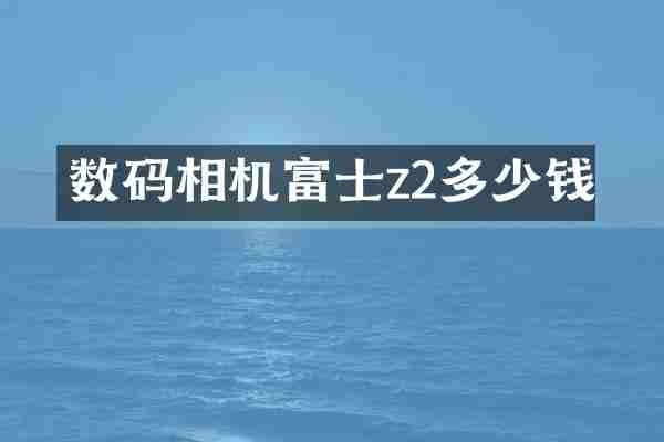 数码相机富士z2多少钱