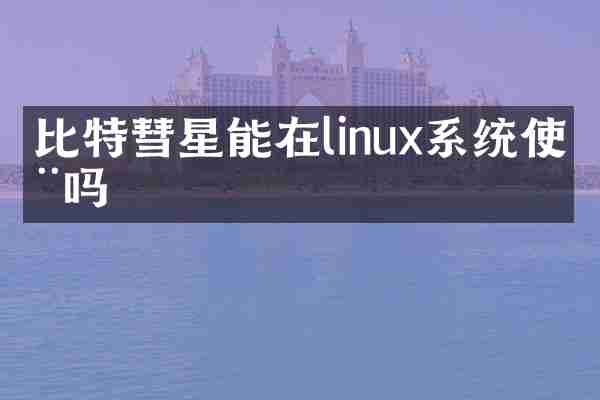 比特彗星能在linux系统使用吗