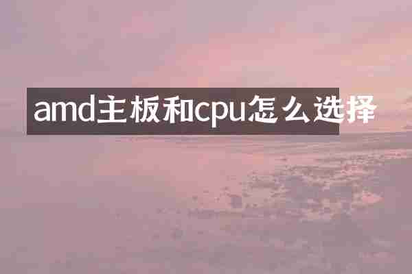 amd主板和cpu怎么选择
