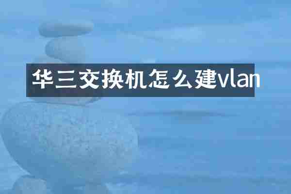华三交换机怎么建vlan