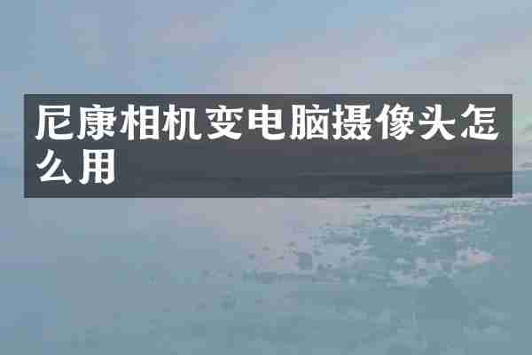 尼康相机变电脑摄像头怎么用