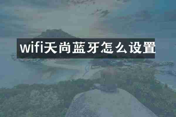 wifi天尚蓝牙怎么设置