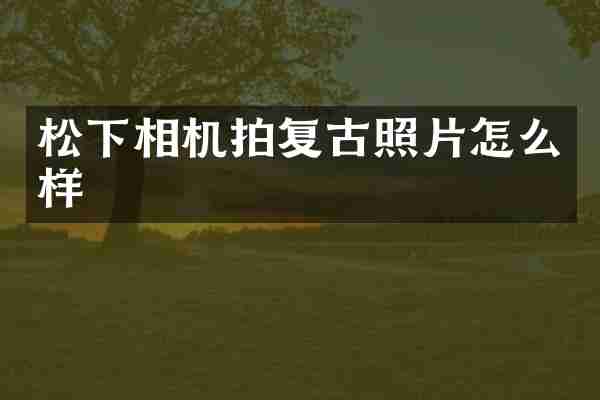 相机拍复古照片怎么样