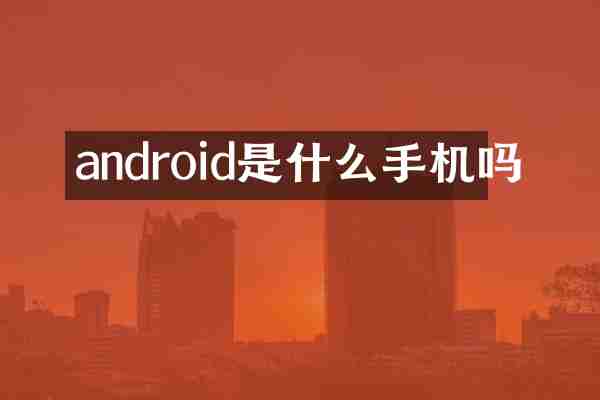 android是什么手机吗