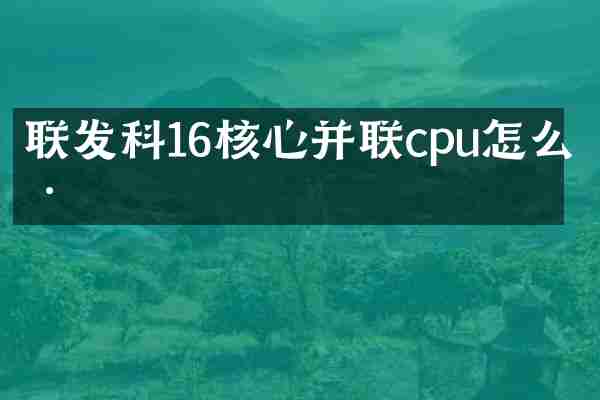 联发科16核心并联cpu怎么样