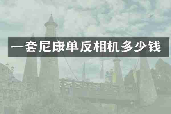 一套尼康单反相机多少钱