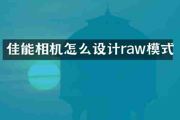 佳能相机怎么设计raw模式