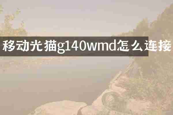 移动光猫g140wmd怎么连接