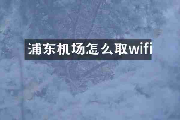 浦东机场怎么取wifi