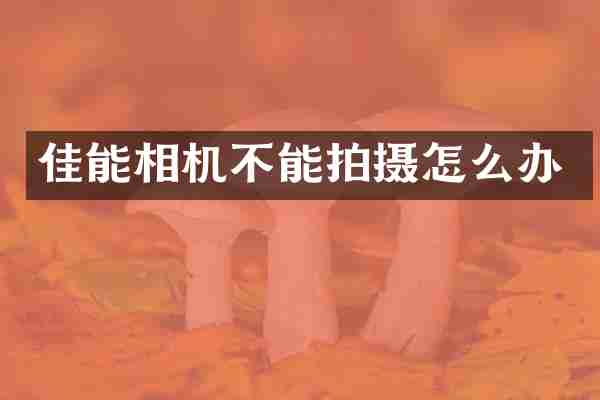 佳能相机不能拍摄怎么办