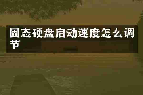 固态硬盘启动速度怎么调节
