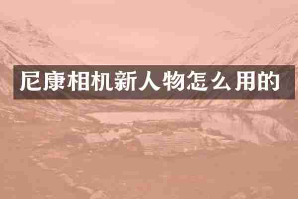 尼康相机新人物怎么用的