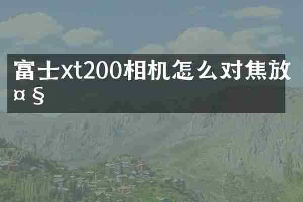 富士xt200相机怎么对焦放大
