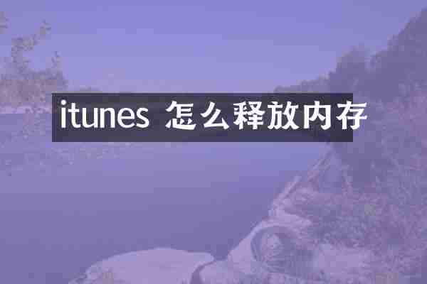 itunes 怎么释放内存
