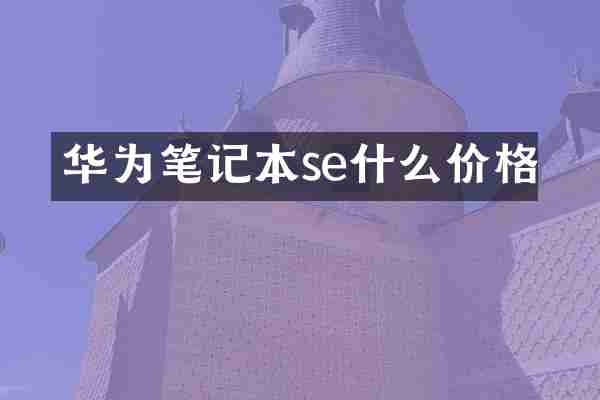 华为笔记本se什么价格