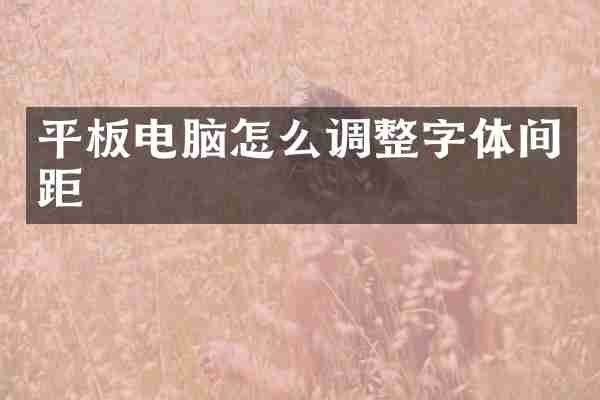 平板电脑怎么调整字体间距