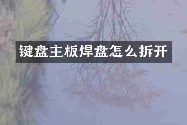 键盘主板焊盘怎么拆开