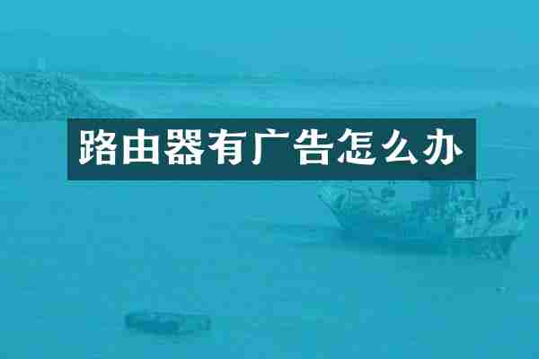 路由器有广告怎么办