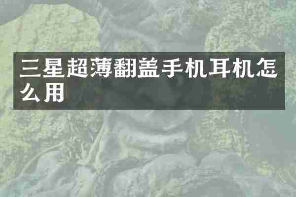 三星超薄翻盖手机耳机怎么用