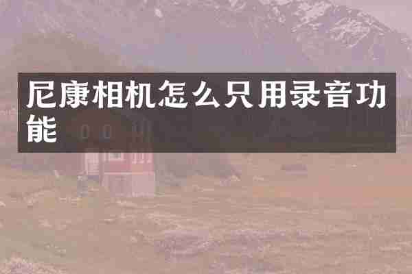 尼康相机怎么只用录音功能